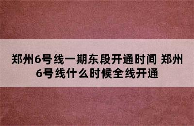 郑州6号线一期东段开通时间 郑州6号线什么时候全线开通